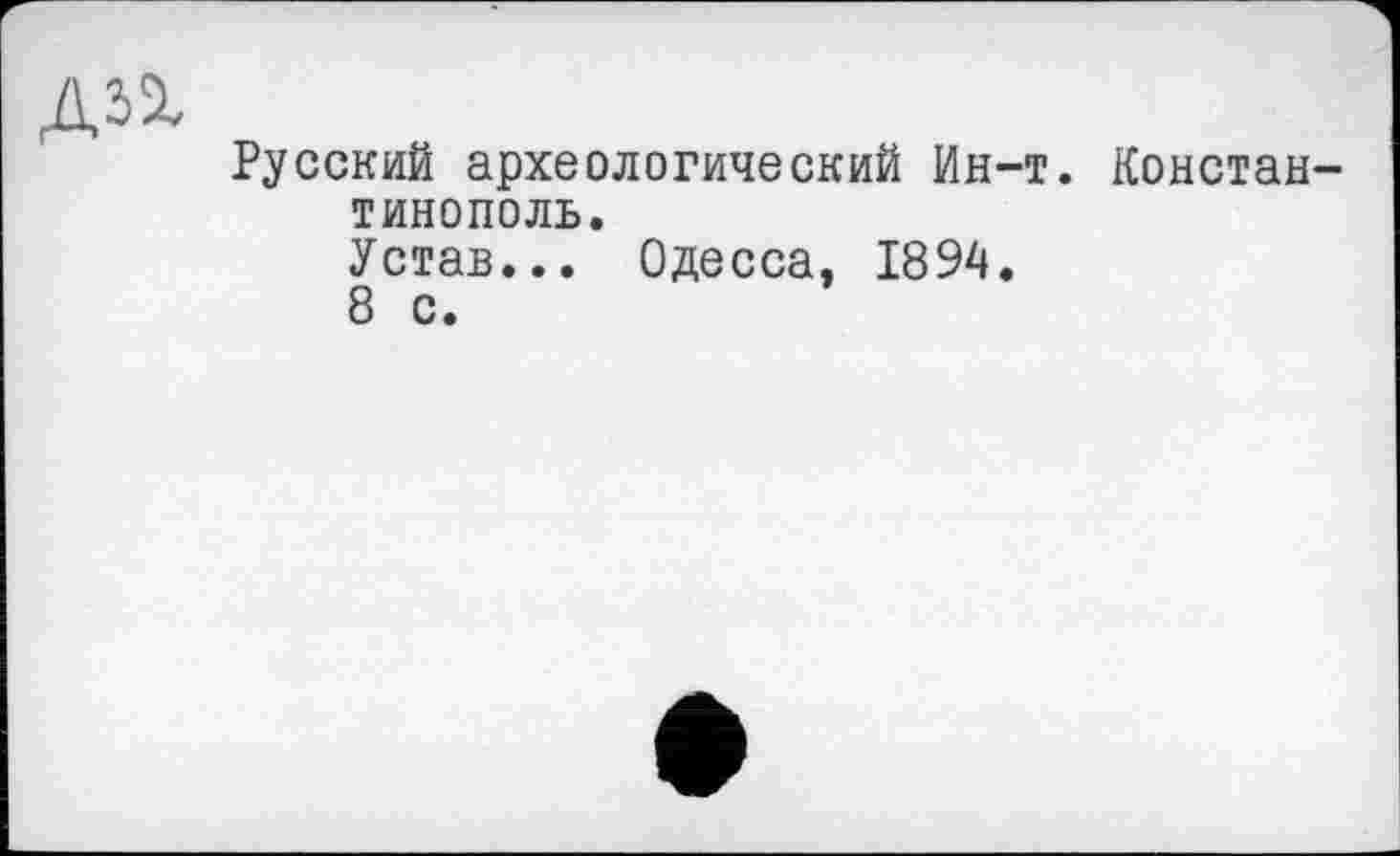 ﻿Русский археологический Ин-т. Константинополь.
Устав... Одесса, 1894.
8 с.